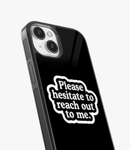 Hesitate To Reach Me Glass Case